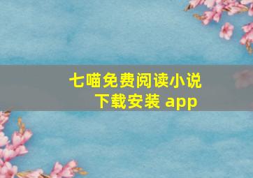 七喵免费阅读小说下载安装 app